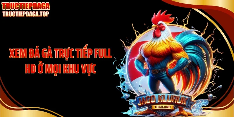 xem da ga truc tiep full hd o moi khu vuc Xem đá gà trực tiếp full HD ở mọi khu vực
